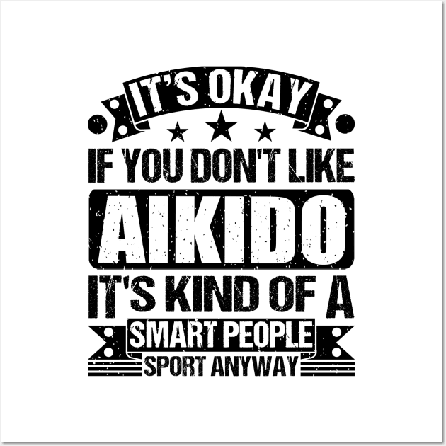 Aikido Lover It's Okay If You Don't Like Aikido It's Kind Of A Smart People Sports Anyway Wall Art by Benzii-shop 